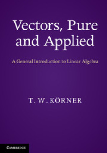 Vectors, Pure and Applied: A General Introduction to Linear Algebra