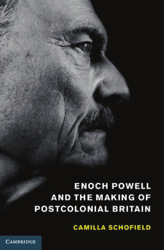 Enoch Powell and the Making of Postcolonial Britain
