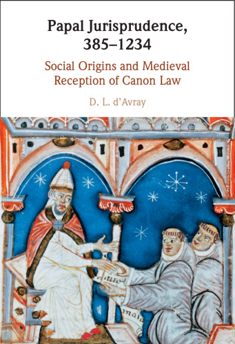 Papal Jurisprudence, 385–1234: Social Origins and Medieval Reception of Canon Law