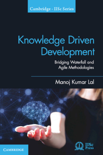 Knowledge Driven Development: Bridging Waterfall and Agile Methodologies (Cambridge IISc Series)