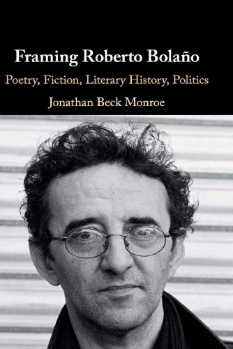 Framing Roberto Bolaño: Poetry, Fiction, Literary History, Politics