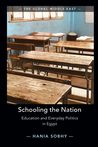 Schooling the Nation: Education and Everyday Politics in Egypt (The Global Middle East)