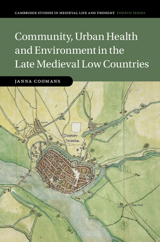 Cambridge Studies in Medieval Life and Thought: Community, Urban Health and Environment in the Late Medieval Low Countries
