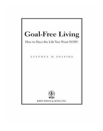 Goal-Free Living: How to Have the Life You Want Now!