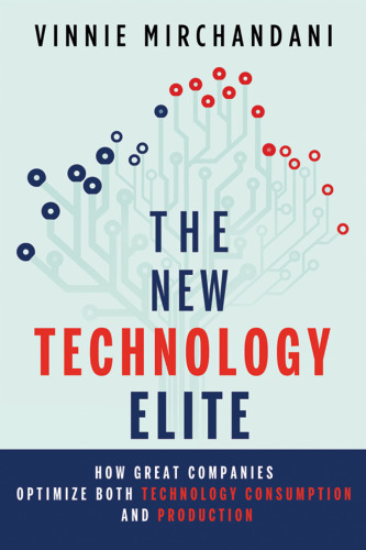 The new technology elite : how great companies optimize both technology consumption and production