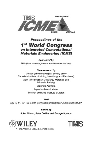 Proceedings of the 1st World Congress on Integrated Computational Materials Engineering (ICME) : July 10-14, 2011 at Seven Springs Mountain Resort, Seven Springs, PA