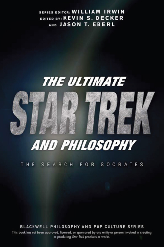 The ultimate Star Trek and philosophy: the search for Socrates