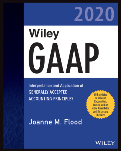 Wiley GAAP 2020: Interpretation and Application of Generally Accepted Accounting Principles