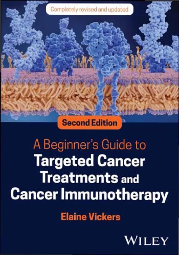 A Beginner's Guide to Targeted Cancer Treatments and Cancer Immunotherapy, 2e (Dec 23, 2024)_(1119834066)_(Wiley).pdf