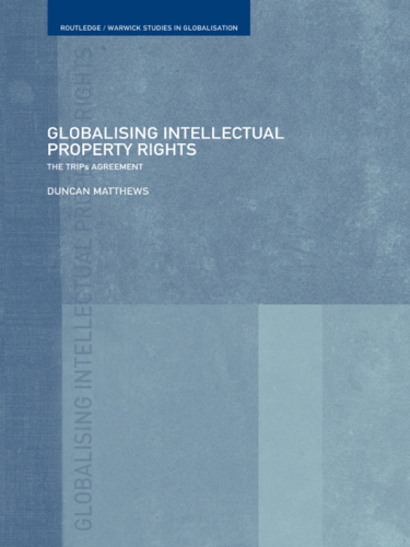 Globalising Intellectual Property Rights: The Trips Agreement