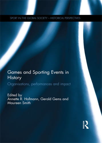 Games and Sporting Events in History: Organisations, Performances and Impact