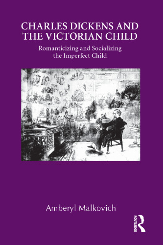 Charles Dickens and the Victorian Child: Romanticizing and Socializing the Imperfect Child