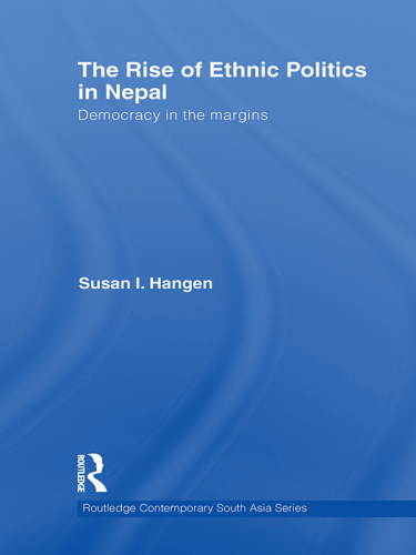 The Rise of Ethnic Politics in Nepal: Democracy in the Margins