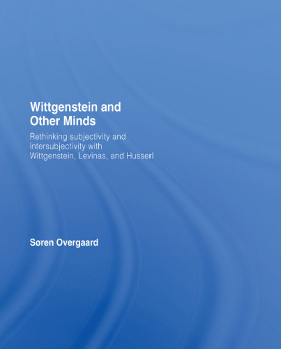 Wittgenstein and Other Minds: Rethinking Subjectivity and Intersubjectivity with Wittgenstein, Levinas, and Husserl