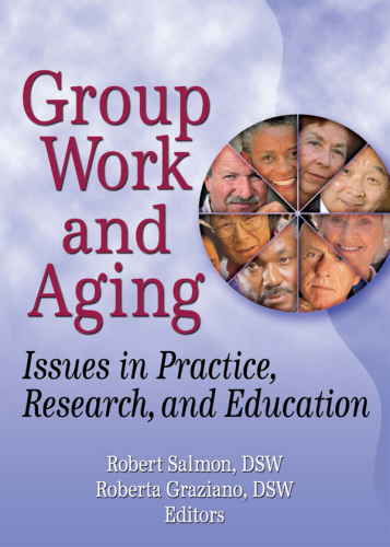 Group Work and Aging : Issues in Practice, Research, and Education