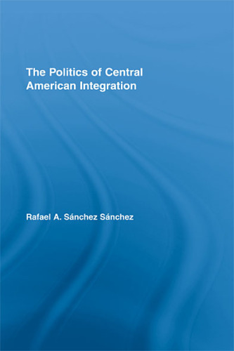 The Politics of Central American Integration