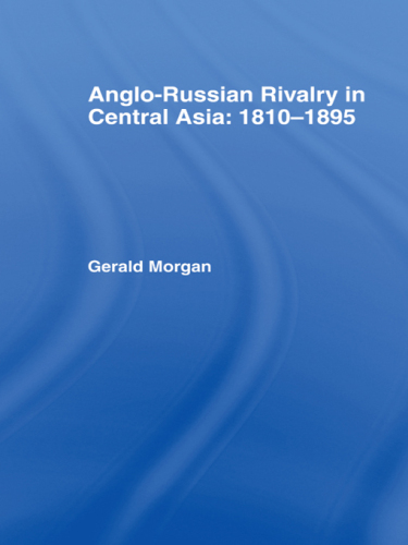 Anglo-Russian Rivalry in Central Asia 1810-1895