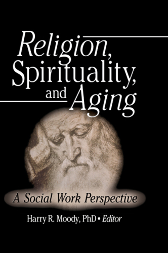 Religion, Spirituality, and Aging : A Social Work Perspective