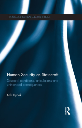 Human Security as Statecraft: Structural Conditions, Articulations and Unintended Consequences