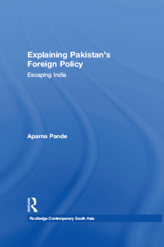 Explaining Pakistan's Foreign Policy: Escaping India