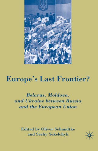 Europe’s Last Frontier?: Belarus, Moldova, and Ukraine between Russia and the European Union