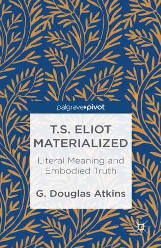 T.S. Eliot materialized : literal meaning and embodied truth