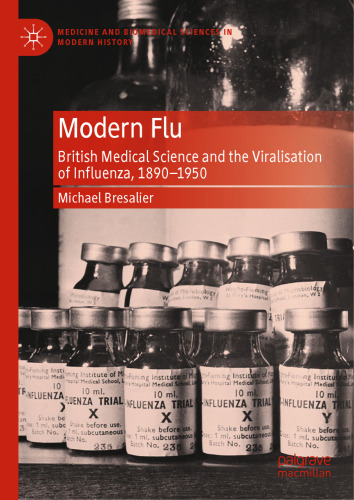 Modern Flu : British Medical Science and the Viralisation of Influenza, 1890—1950