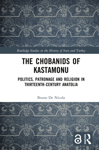 The Chobanids of Kastamonu Politics, Patronage and Religion in Thirteenth-Century Anatolia