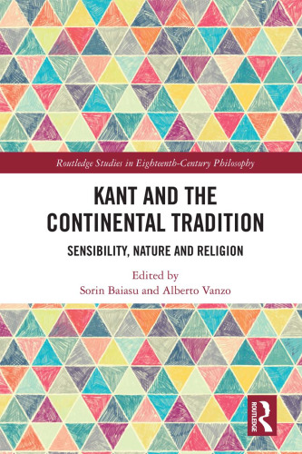Kant and the Continental Tradition: Sensibility, Nature, and Religion (Routledge Studies in Eighteenth-Century Philosophy)
