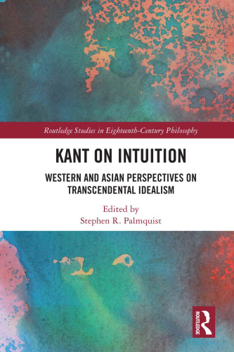 Kant on Intuition: Western and Asian Perspectives on Transcendental Idealism (Routledge Studies in Eighteenth-Century Philosophy)