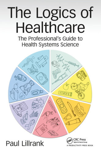 The logics of healthcare : the professional's guide to health system science