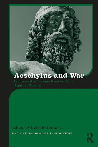 Aeschylus and War: Comparative Perspectives on Seven Against Thebes (Routledge Monographs in Classical Studies)