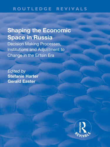 Shaping the Economic Space in Russia: Decision Making Processes, Institutions and Adjustment to Change in the El'tsin Era