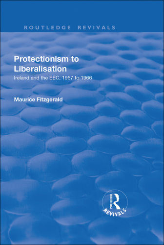 Protectionism to Liberalisation: Ireland and the EEC, 1957 to 1966