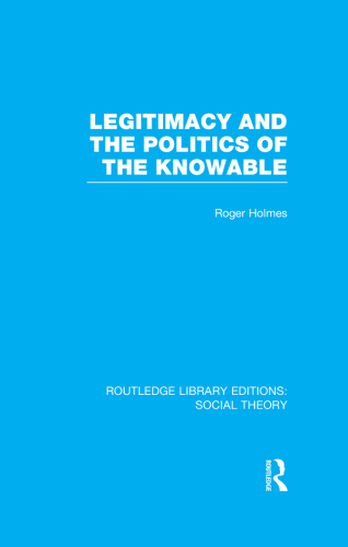 Legitimacy and the Politics of the Knowable (RLE Social Theory)