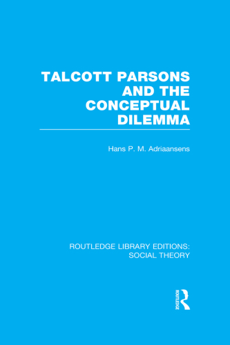 Talcott Parsons and the Conceptual Dilemma (RLE Social Theory)