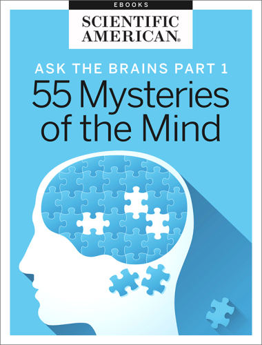 Ask the Brains, Part 1: Experts Reveal 55 Mysteries of the Mind