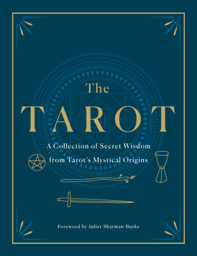 The Tarot: A Collection of Secret Wisdom from Tarot's Mystical Origins