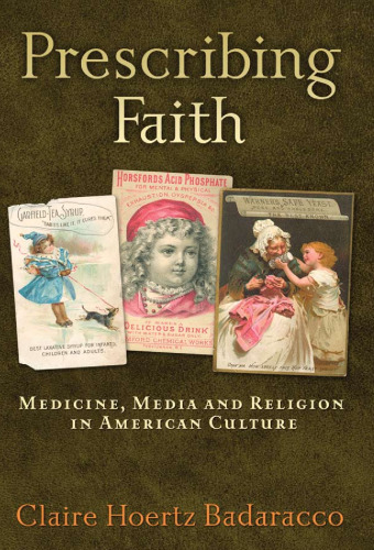 Prescribing faith : medicine, media, and religion in American culture