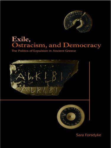 Exile, Ostracism, and Democracy: the Politics of Expulsion in Ancient Greece