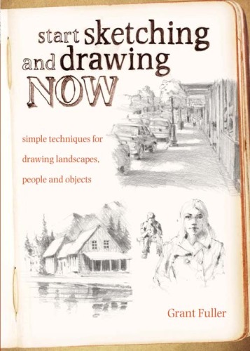 Start sketching and drawing now : simple techniques for drawing landscapes, people and objects