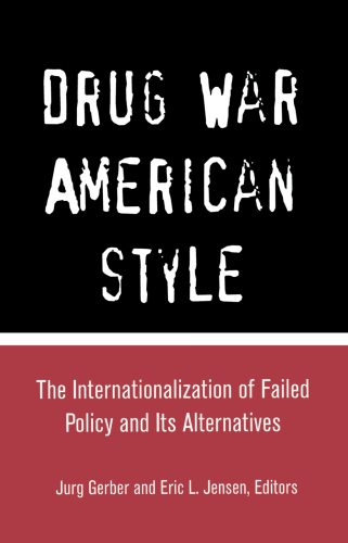 Drug War American Style: The Internationalization of Failed Policy and Its Alternatives