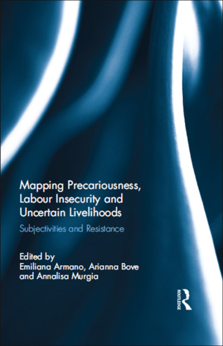 Mapping Precariousness, Labour Insecurity and Uncertain Livelihoods: Subjectivities and Resistance