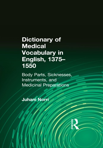 Dictionary of Medical Vocabulary in English, 1375–1550: Body Parts, Sicknesses, Instruments, and Medicinal Preparations