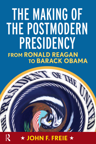 Making of the Postmodern Presidency: From Ronald Reagan to Barack Obama