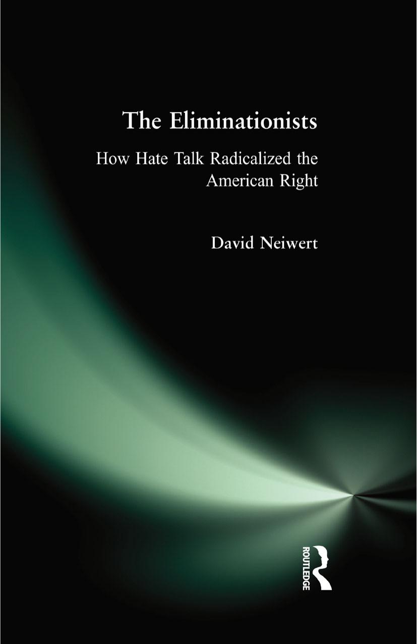 The Eliminationists: How Hate Talk Radicalized the American Right