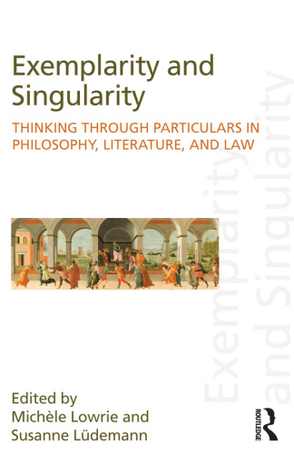 Exemplarity and Singularity: Thinking Through Particulars in Philosophy, Literature, and Law