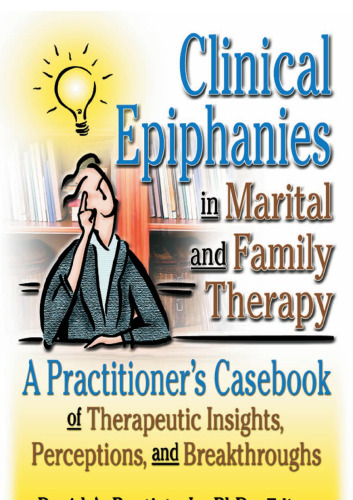 Clinical Epiphanies in Marital and Family Therapy : A Practitioner's Casebook of Therapeutic Insights, Perceptions, and Breakthroughs