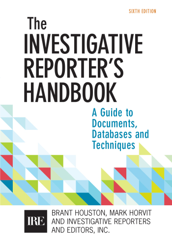 Investigative Reporters Handbook: A Guide to Documents, Databases, and Techniques