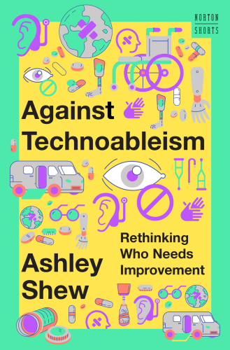Against Technoableism: Rethinking Who Needs Improvement (A Norton Short)